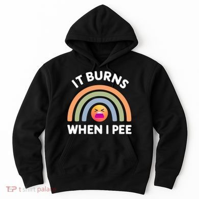 It Burns When I Pee Funny Sarcastic Hoodie