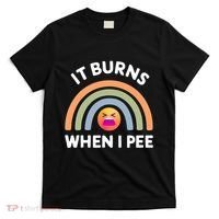 It Burns When I Pee Funny Sarcastic T-Shirt thumb 0