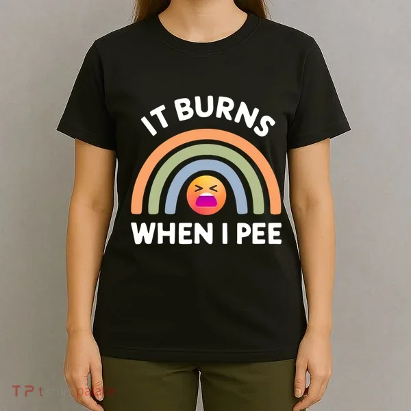 It Burns When I Pee Funny Sarcastic T-Shirt