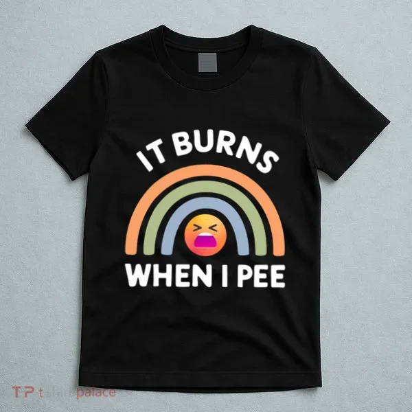 It Burns When I Pee Funny Sarcastic T-Shirt