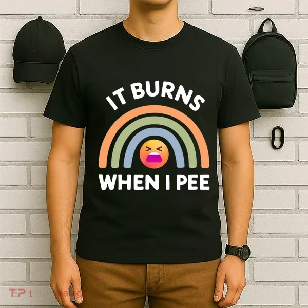 It Burns When I Pee Funny Sarcastic T-Shirt