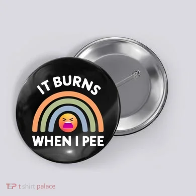 It Burns When I Pee Funny Sarcastic Button