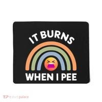 It Burns When I Pee Funny Sarcastic Mousepad thumb 0