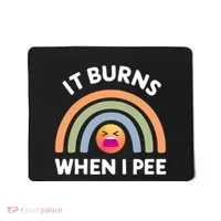 It Burns When I Pee Funny Sarcastic Mousepad thumb 0