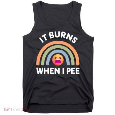It Burns When I Pee Funny Sarcastic Tank Top