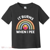 It Burns When I Pee Funny Sarcastic Toddler T-Shirt thumb 0