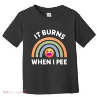 It Burns When I Pee Funny Sarcastic Toddler T-Shirt thumb 0