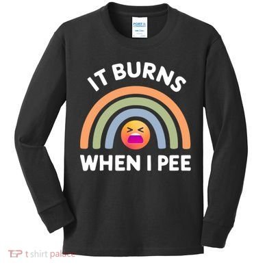 It Burns When I Pee Funny Sarcastic Kids Long Sleeve Shirt