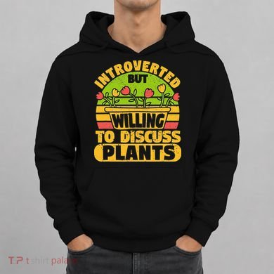 Introverted But Willing To Discuss Plants Love Plant Garden Hoodie