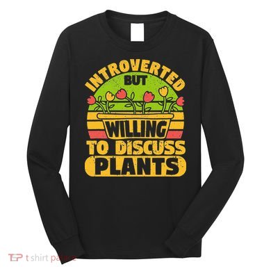 Introverted But Willing To Discuss Plants Love Plant Garden Long Sleeve Shirt