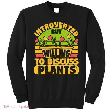 Introverted But Willing To Discuss Plants Love Plant Garden Sweatshirt