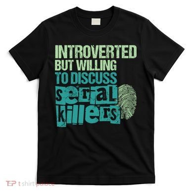 Introverted But Willing To Discuss Serial Killers True Crime T-Shirt