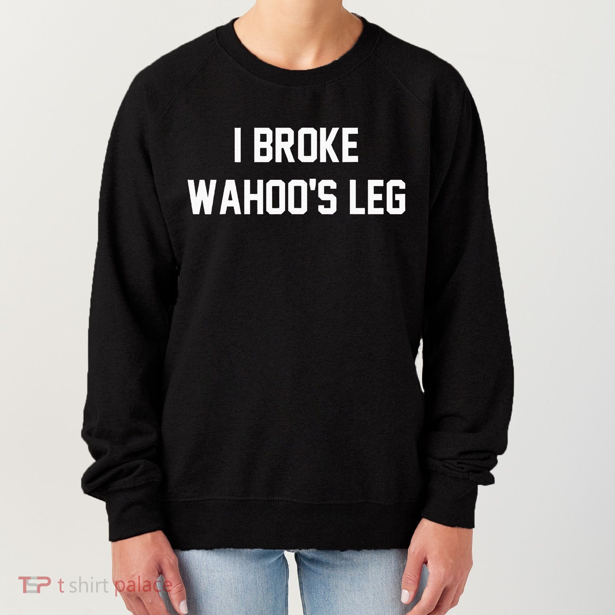 I Broke WahooS Leg Funny Women's Sweatshirt