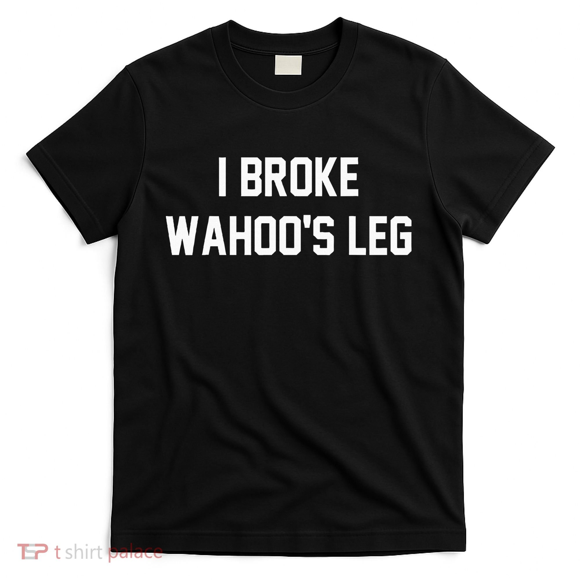 I Broke WahooS Leg Funny T-Shirt