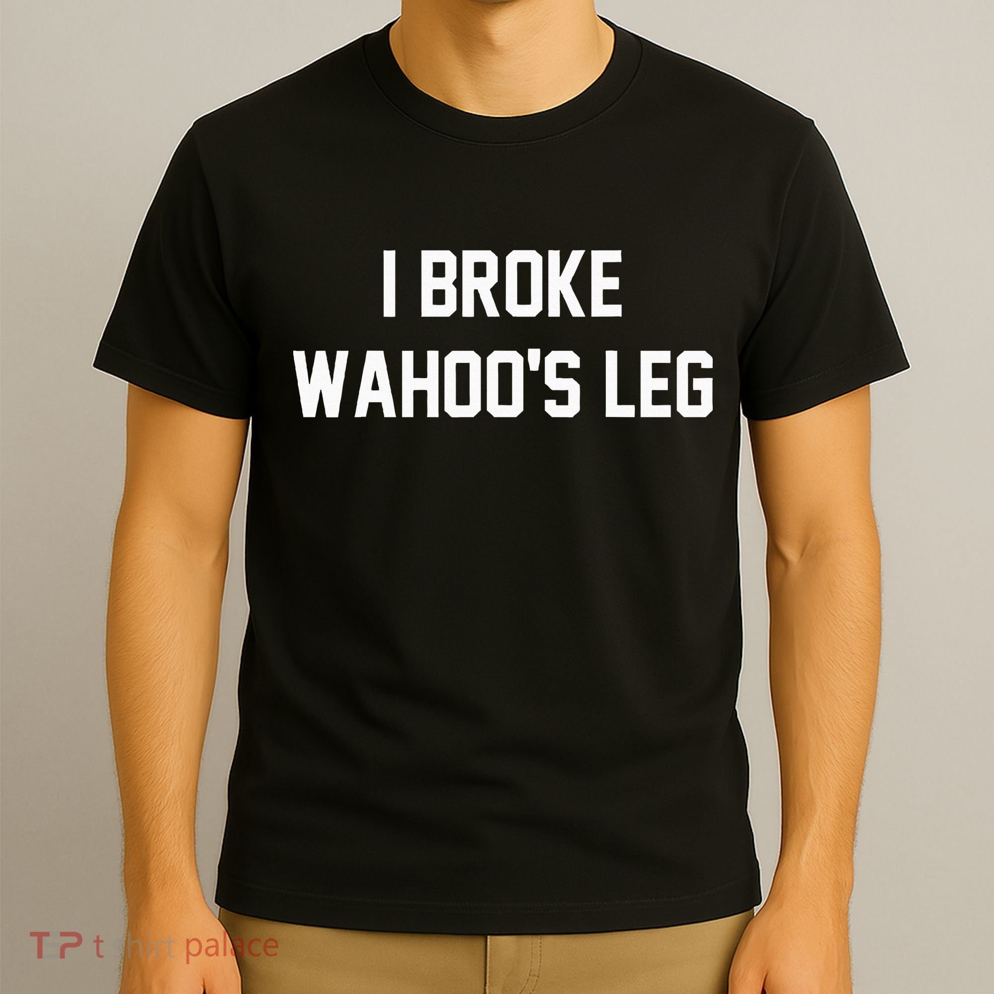 I Broke WahooS Leg Funny T-Shirt