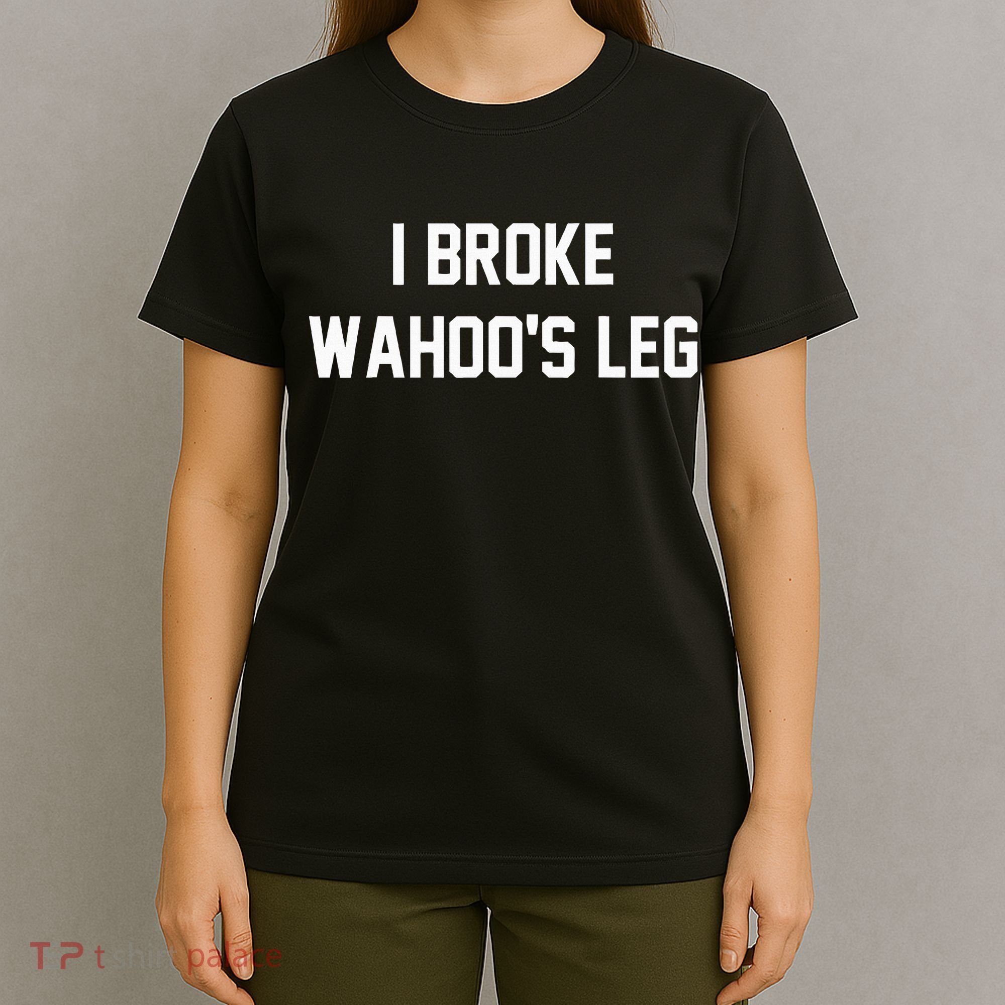 I Broke WahooS Leg Funny T-Shirt
