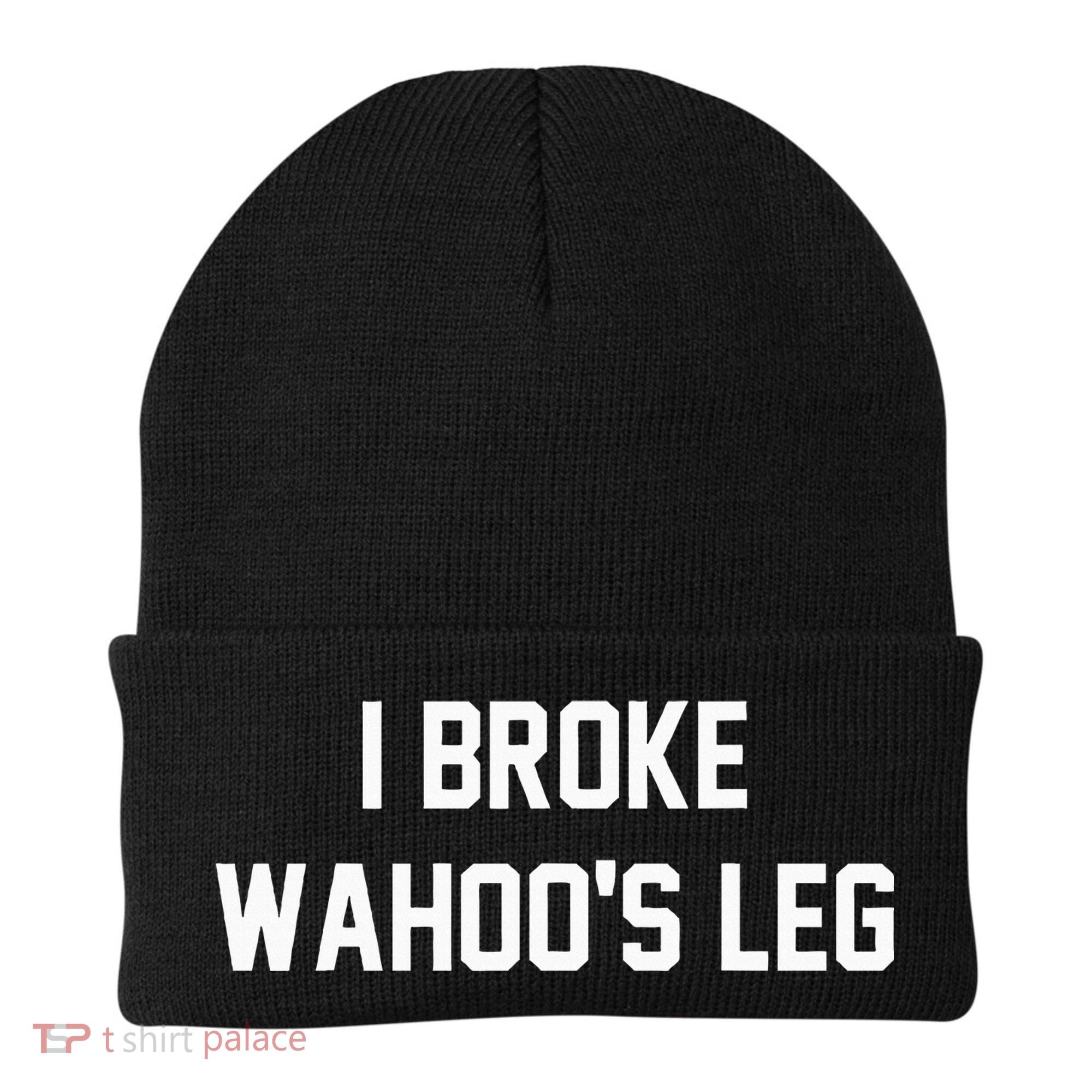 I Broke WahooS Leg Funny Beanie