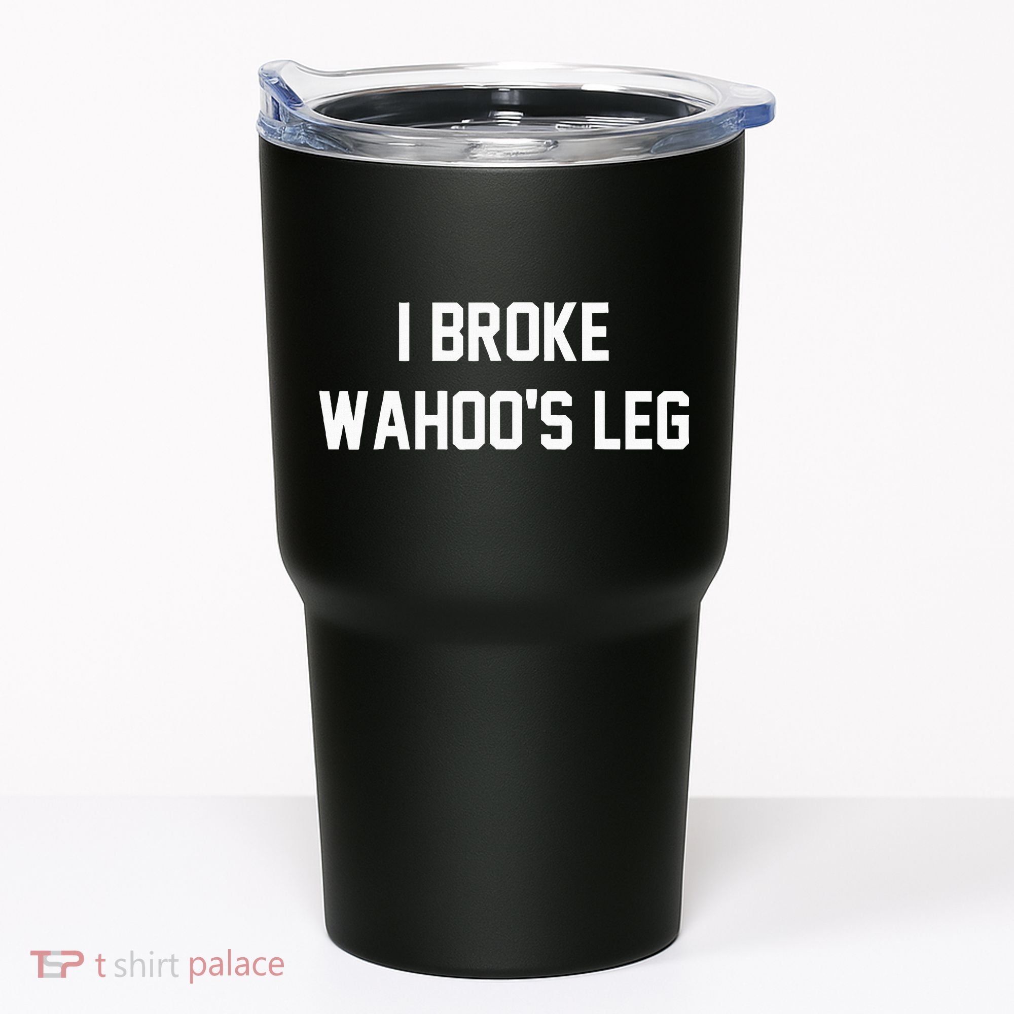 I Broke WahooS Leg Funny Tumbler