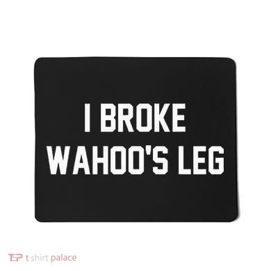I Broke WahooS Leg Funny Mousepad
