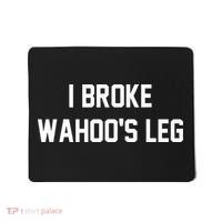 I Broke WahooS Leg Funny Mousepad thumb 0