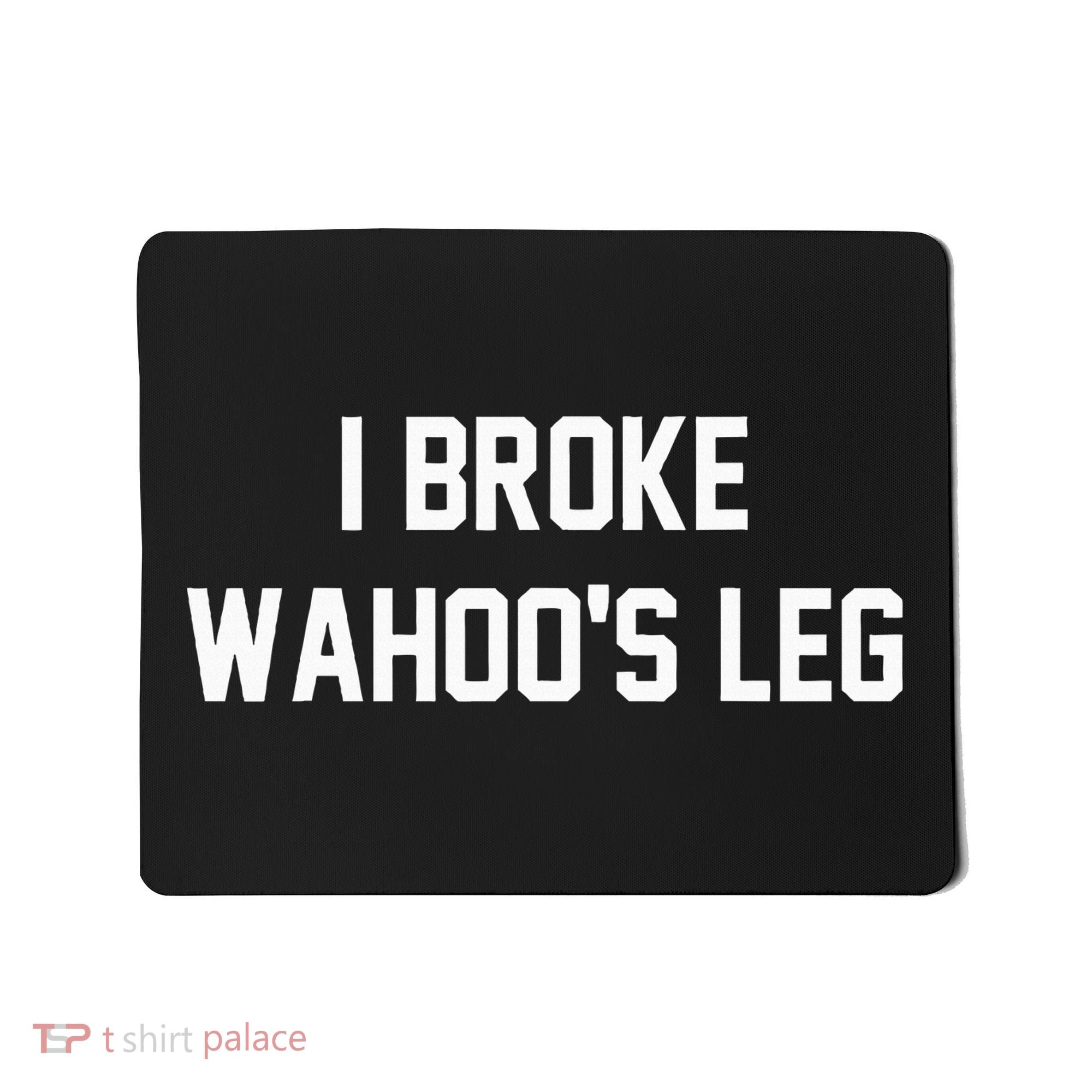 I Broke WahooS Leg Funny Mousepad