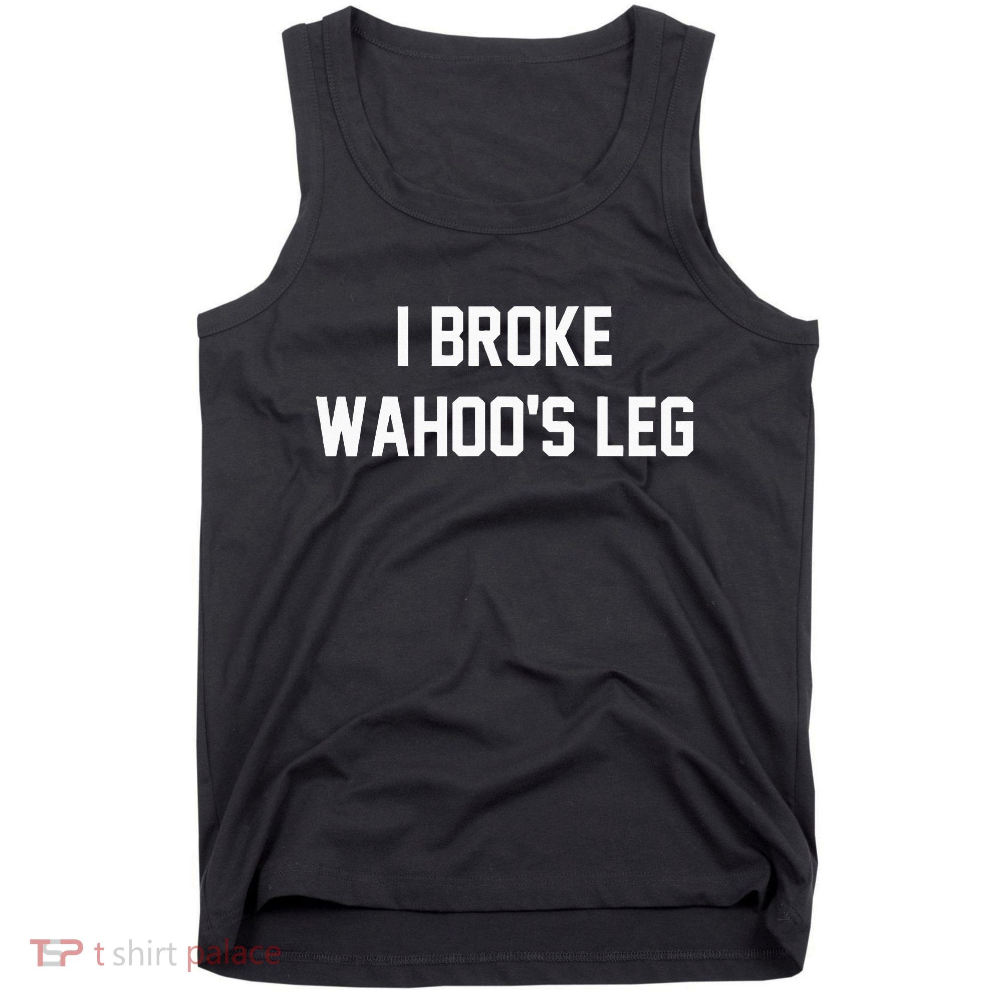 I Broke WahooS Leg Funny Tank Top