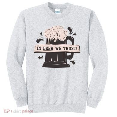 In Beer We Trust Sweatshirt