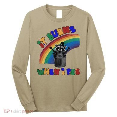 It Burns When I Pee Funny Racoon Meme Rainbow Saying Humor Long Sleeve Shirt