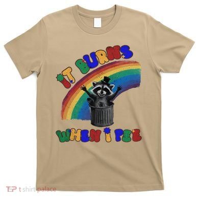 It Burns When I Pee Funny Racoon Meme Rainbow Saying Humor T-Shirt