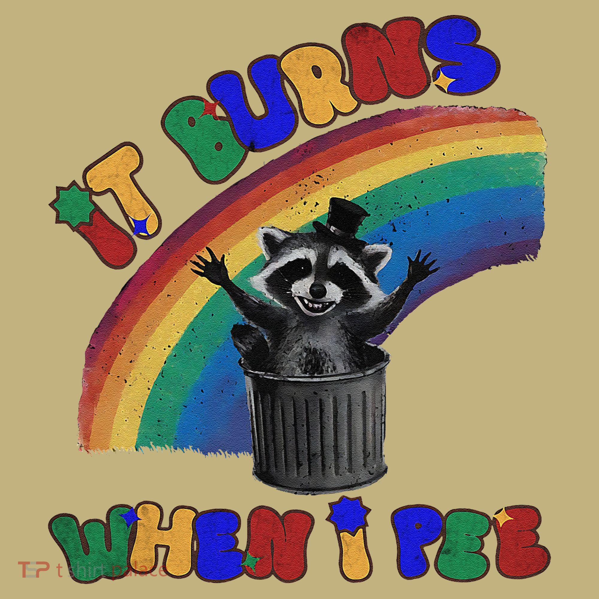 It Burns When I Pee Funny Racoon Meme Rainbow Saying Humor T-Shirt