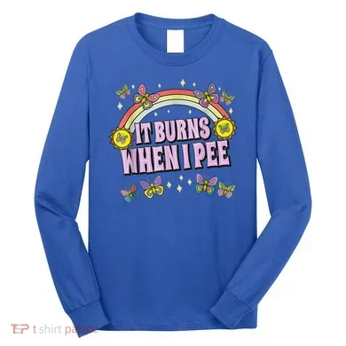 It Burns When I Pee Long Sleeve Shirt