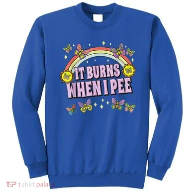 It Burns When I Pee Sweatshirt