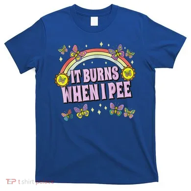 It Burns When I Pee T-Shirt