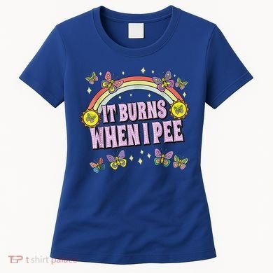 It Burns When I Pee Women's T-Shirt