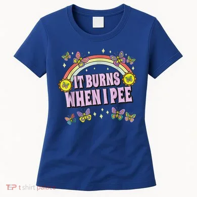 It Burns When I Pee Women's T-Shirt