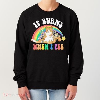 It Burns When I Pee Funny Cat Meme Rainbow Saying Sarcastic Women's Sweatshirt
