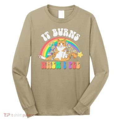 It Burns When I Pee Funny Cat Meme Rainbow Saying Sarcastic Long Sleeve Shirt