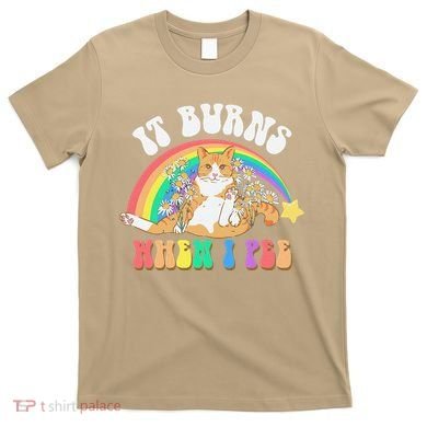It Burns When I Pee Funny Cat Meme Rainbow Saying Sarcastic T-Shirt