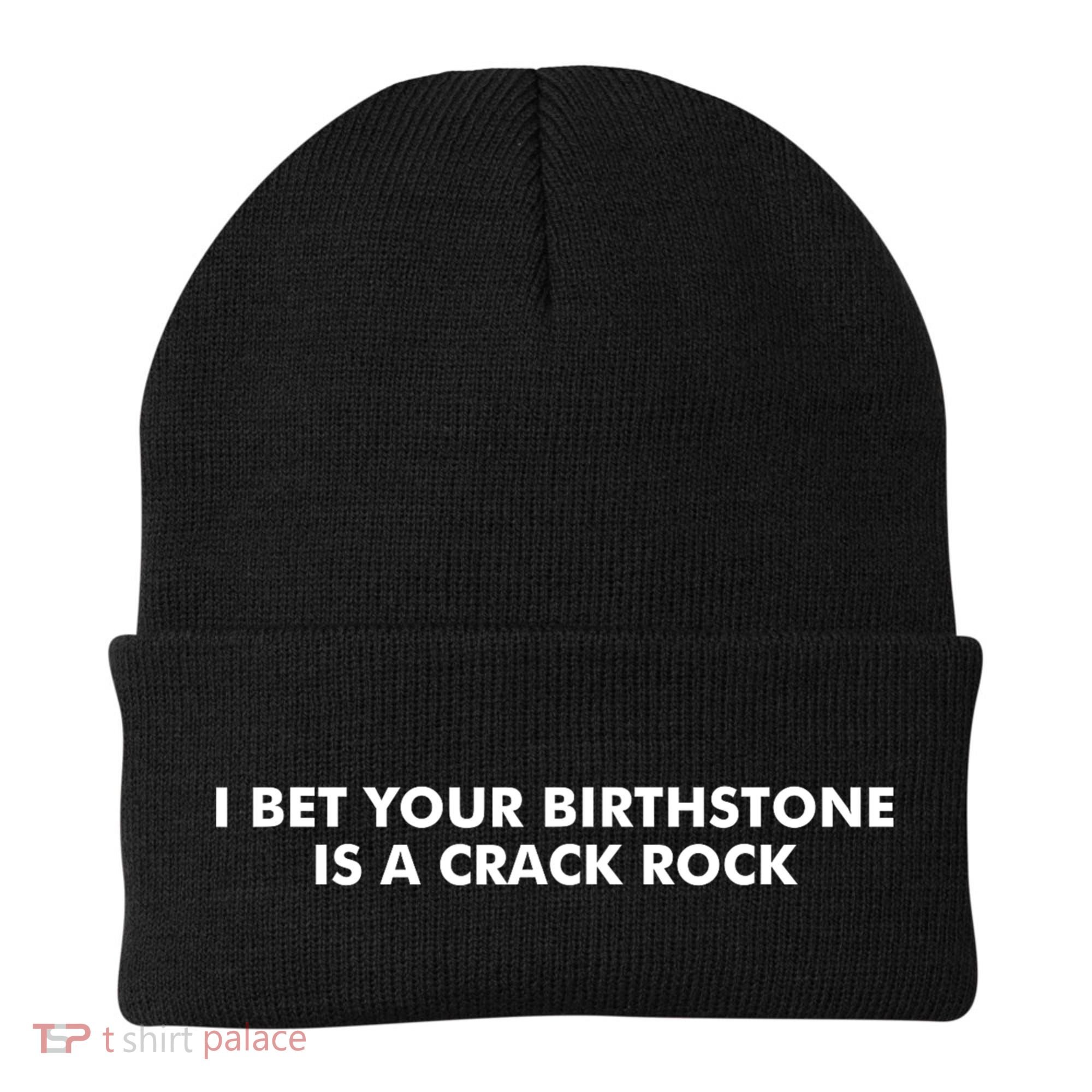 I Bet Your Birthstone Is A Crack Rock Beanie