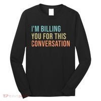 Im Billing You For This Conversation Funny Lawyer Long Sleeve Shirt thumb 0
