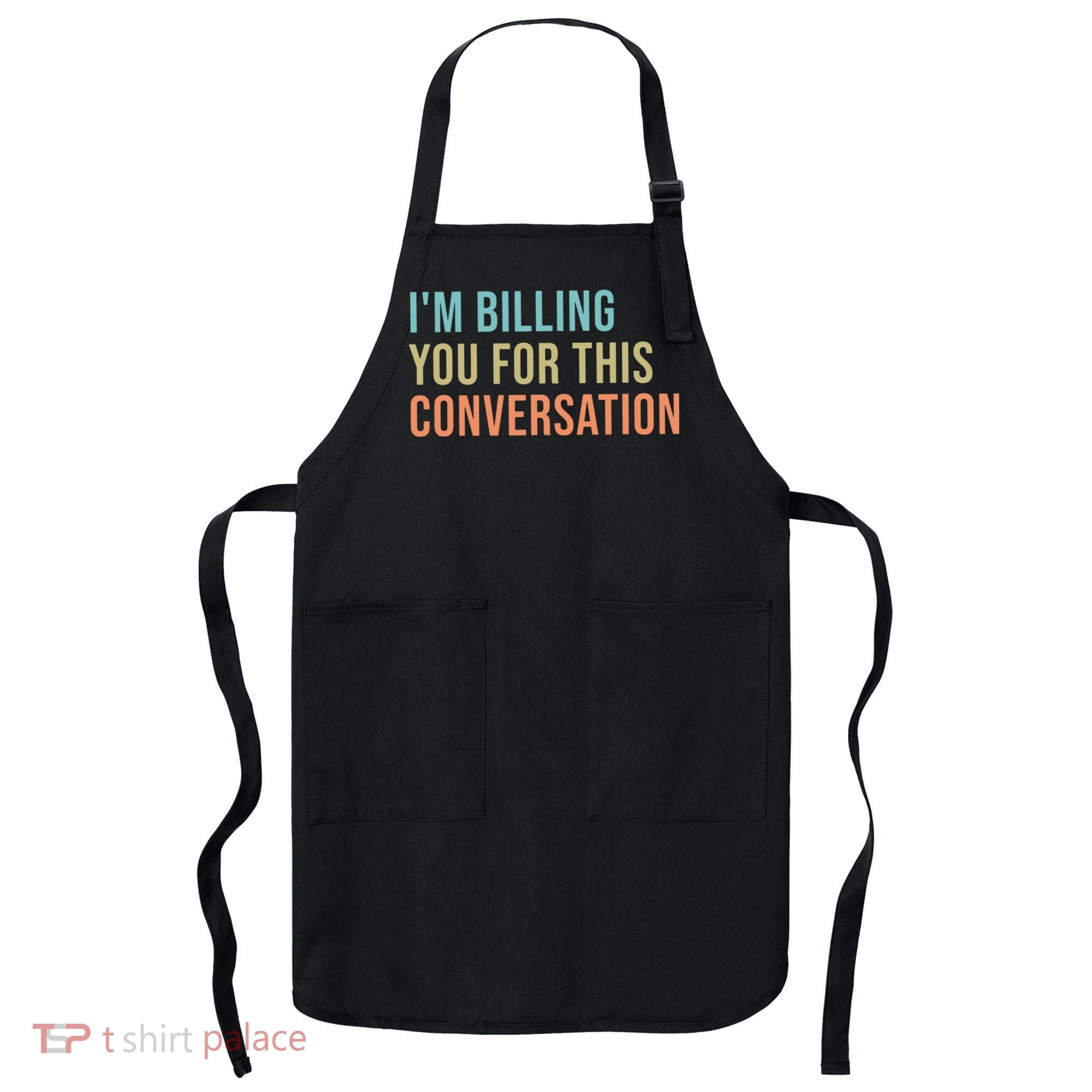 Im Billing You For This Conversation Funny Lawyer Apron