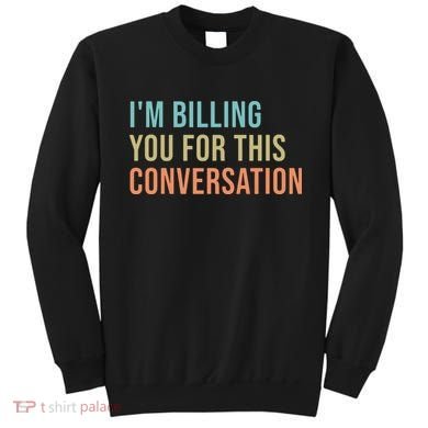 Im Billing You For This Conversation Funny Lawyer Sweatshirt