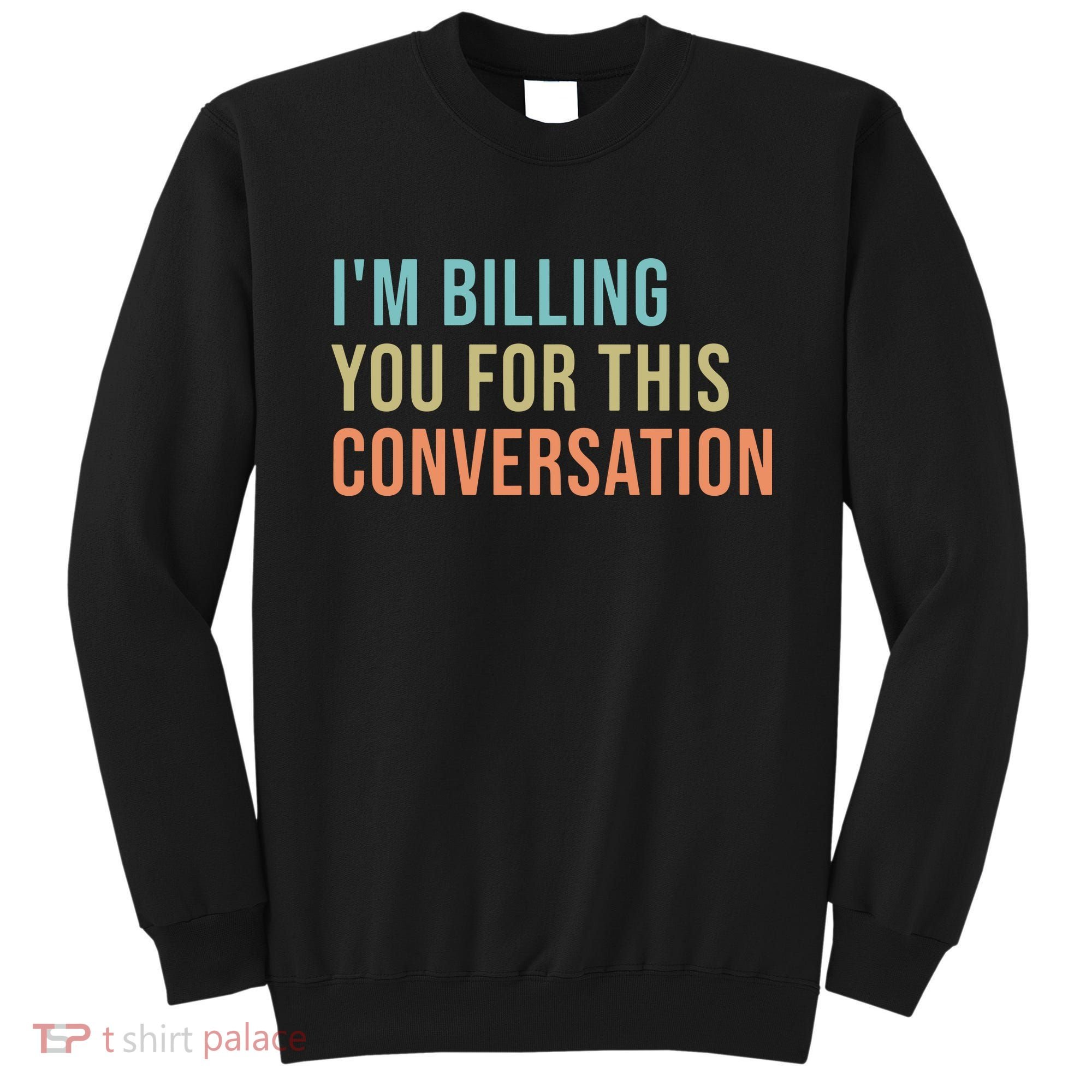 Im Billing You For This Conversation Funny Lawyer Sweatshirt