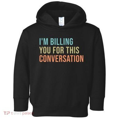Im Billing You For This Conversation Funny Lawyer Toddler Hoodie