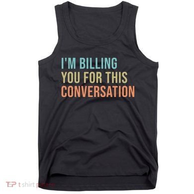 Im Billing You For This Conversation Funny Lawyer Tank Top