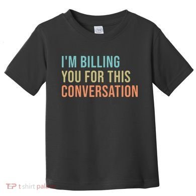Im Billing You For This Conversation Funny Lawyer Toddler T-Shirt