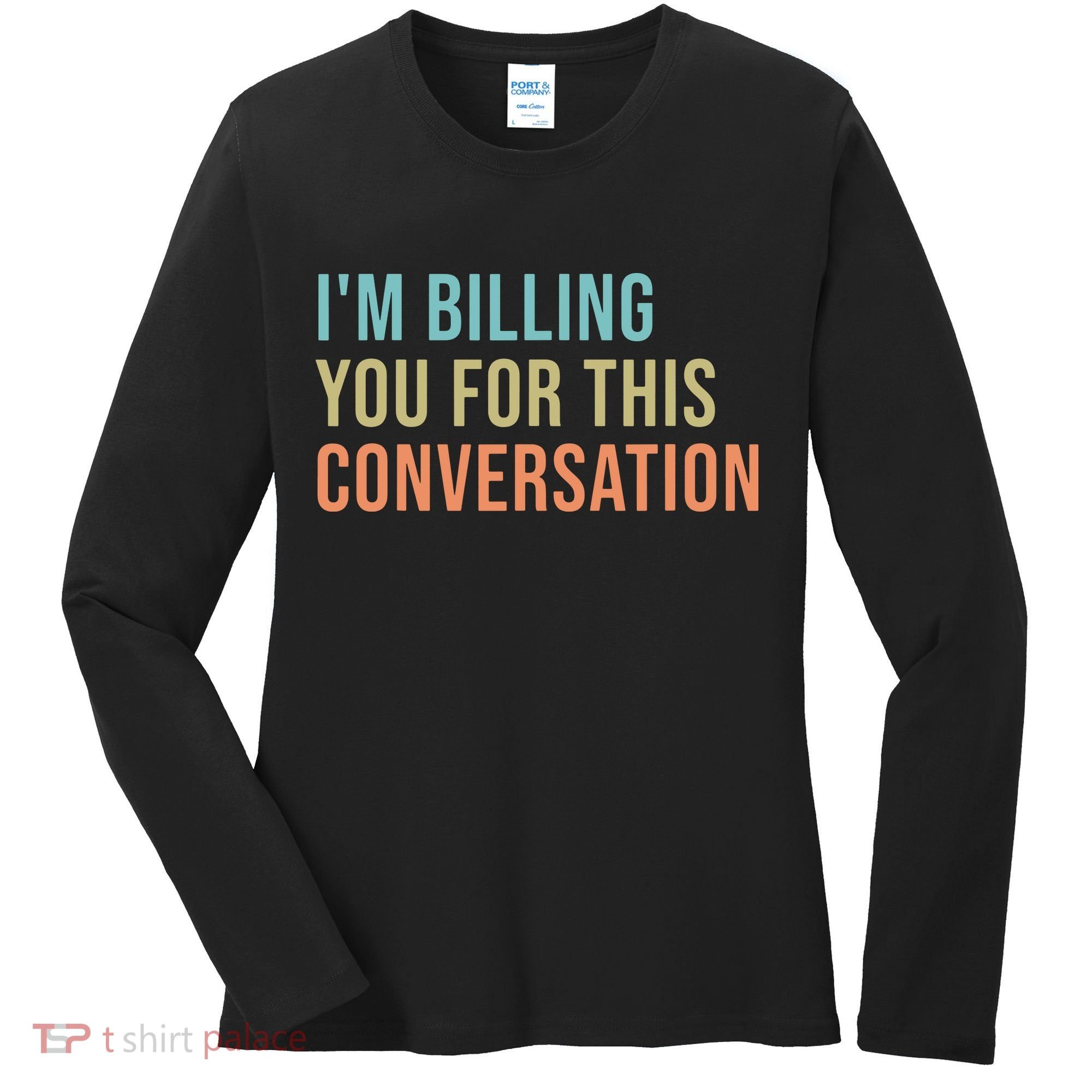 Im Billing You For This Conversation Funny Lawyer Women's Long Sleeve Shirt