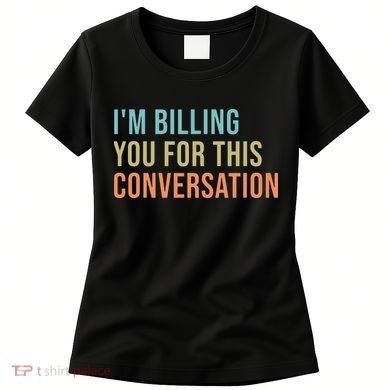Im Billing You For This Conversation Funny Lawyer Women's T-Shirt