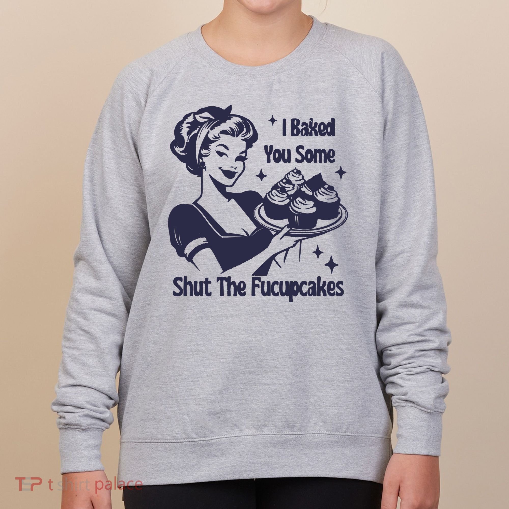 I Baked You Some Shut The Fucupcakes Women's Sweatshirt