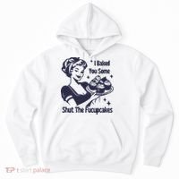 I Baked You Some Shut The Fucupcakes Hoodie thumb 0